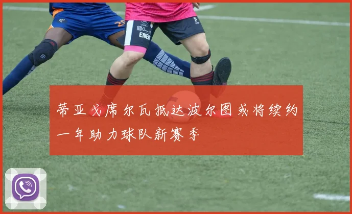 蒂亚戈席尔瓦抵达波尔图或将续约一年助力球队新赛季